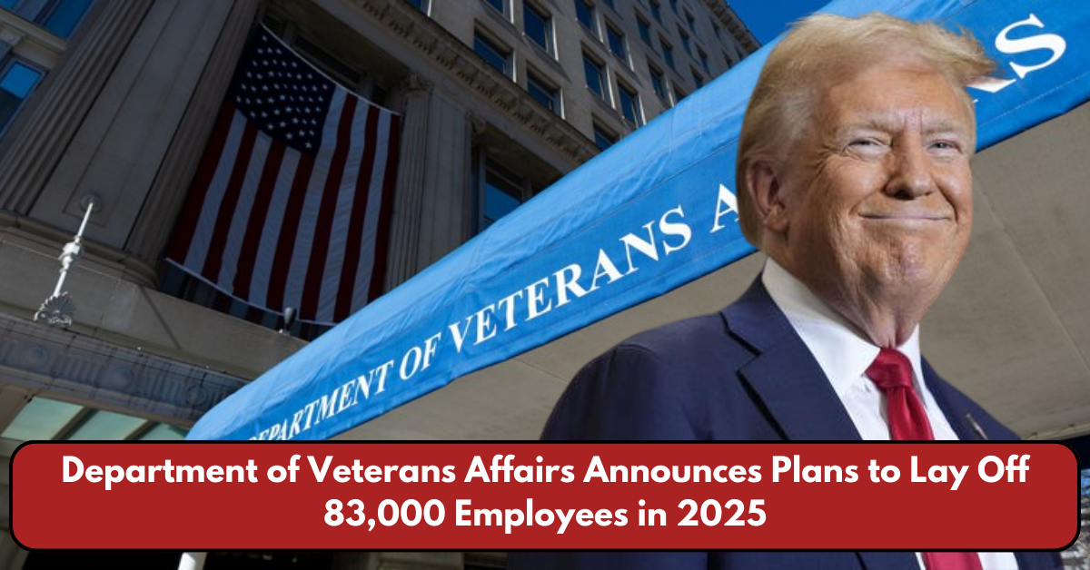 Department of Veterans Affairs Announces Plans to Lay Off 83,000 Employees in 2025