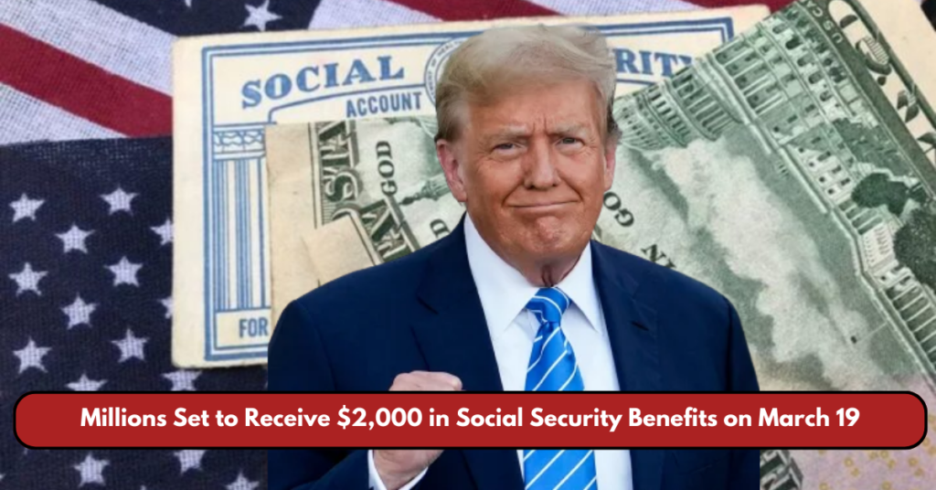 Millions Set to Receive $2,000 in Social Security Benefits on March 19