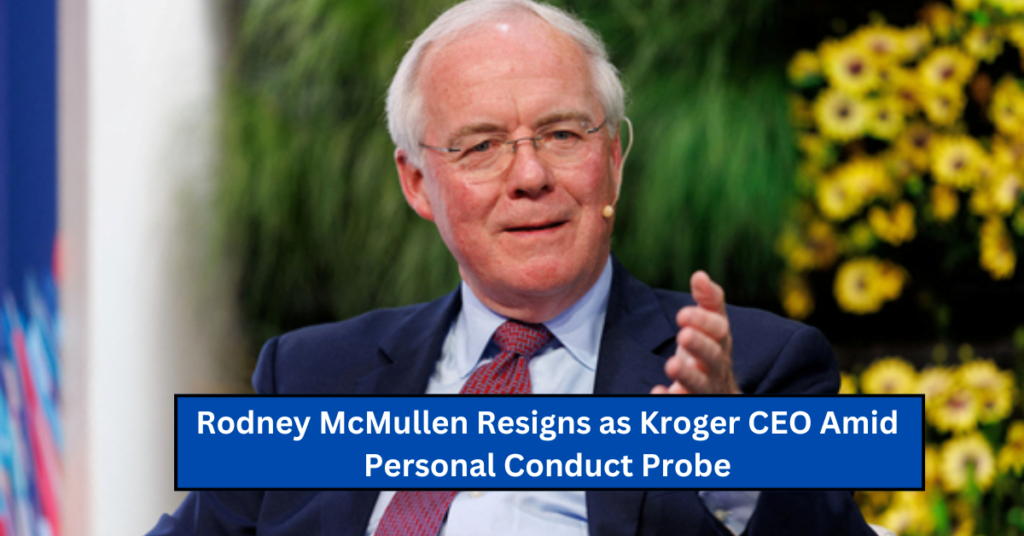 Rodney McMullen Resigns as Kroger CEO Amid Personal Conduct Probe