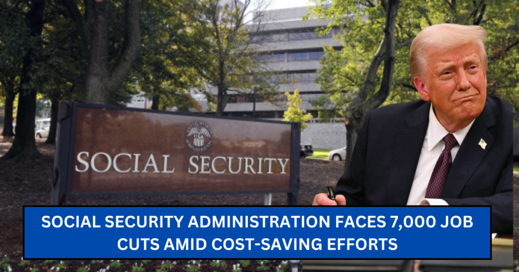 Social Security Administration Faces 7,000 Job Cuts Amid Cost-Saving Efforts