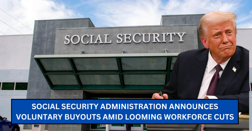 Social Security Administration Announces Voluntary Buyouts Amid Looming Workforce Cuts