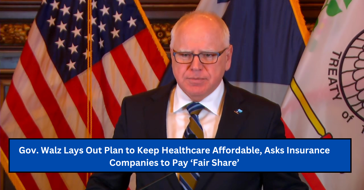 Gov. Walz Lays Out Plan to Keep Healthcare Affordable, Asks Insurance Companies to Pay ‘Fair Share’