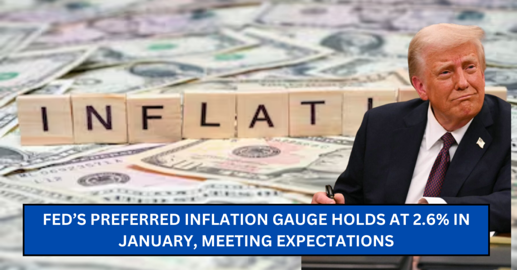 Fed’s Preferred Inflation Gauge Holds at 2.6% in January, Meeting Expectations