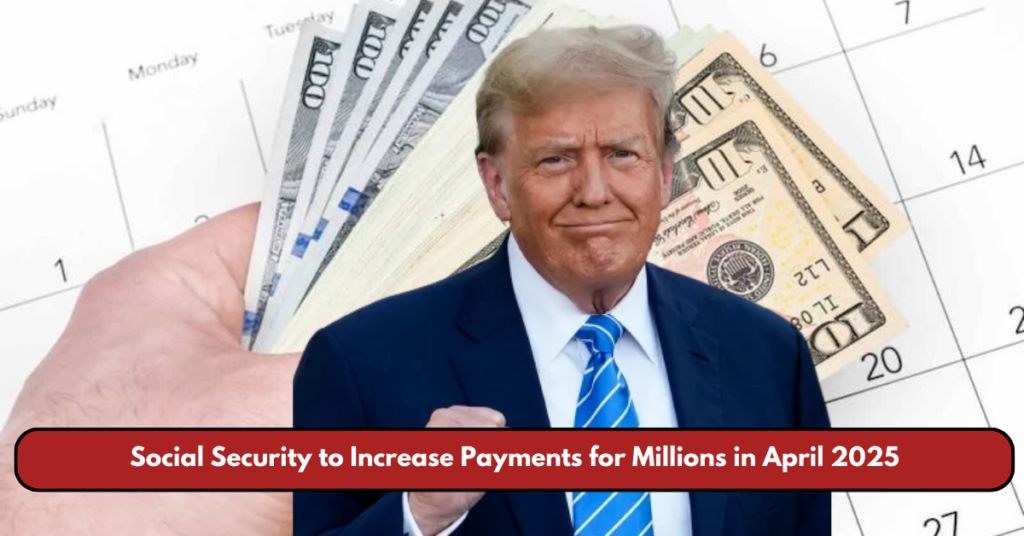 Social Security to Increase Payments for Millions in April 2025 Amid Cost-of-Living Adjustments