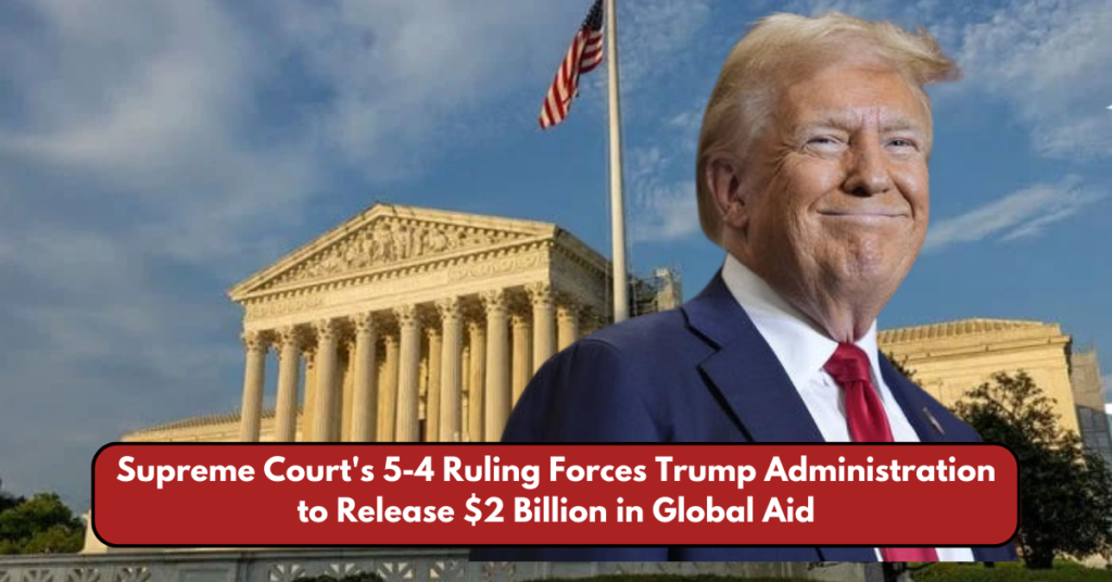 Supreme Court's 5-4 Ruling Forces Trump Administration to Release $2 Billion in Global Aid