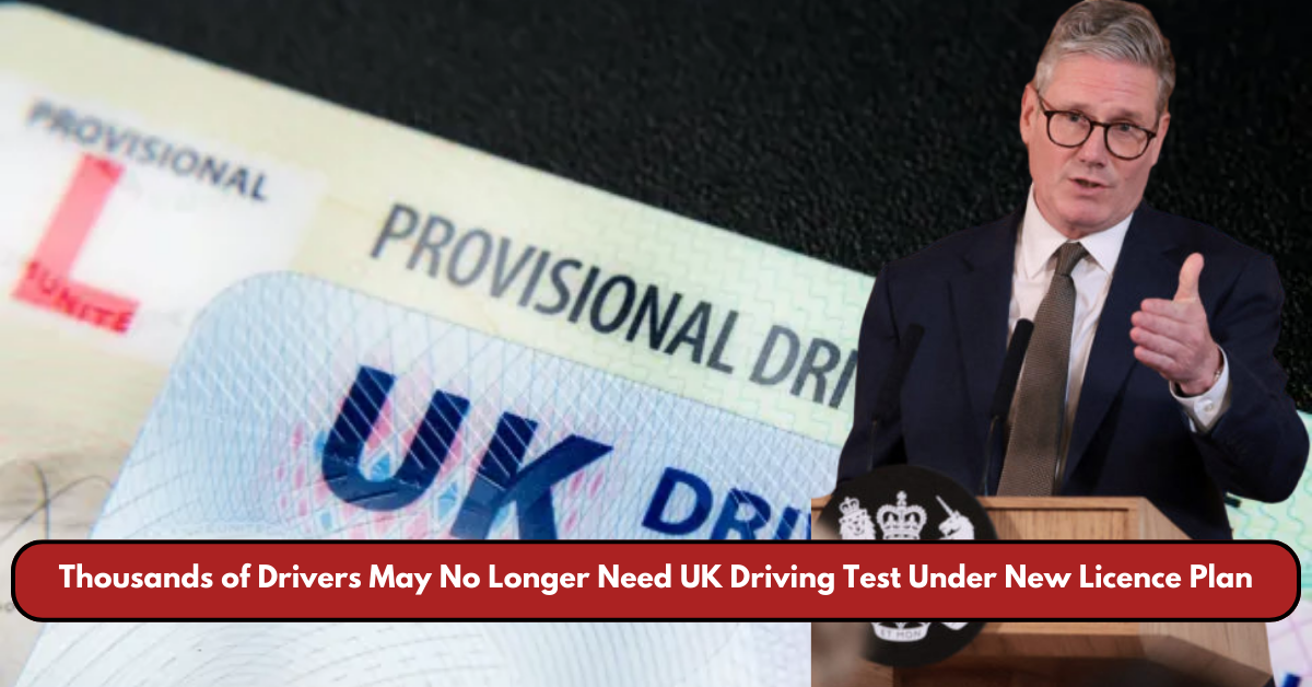 Thousands of Drivers May No Longer Need UK Driving Test Under New Licence Plan