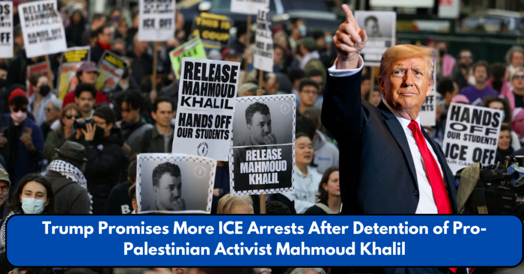 Trump Promises More ICE Arrests After Detention of Pro-Palestinian Activist Mahmoud Khalil