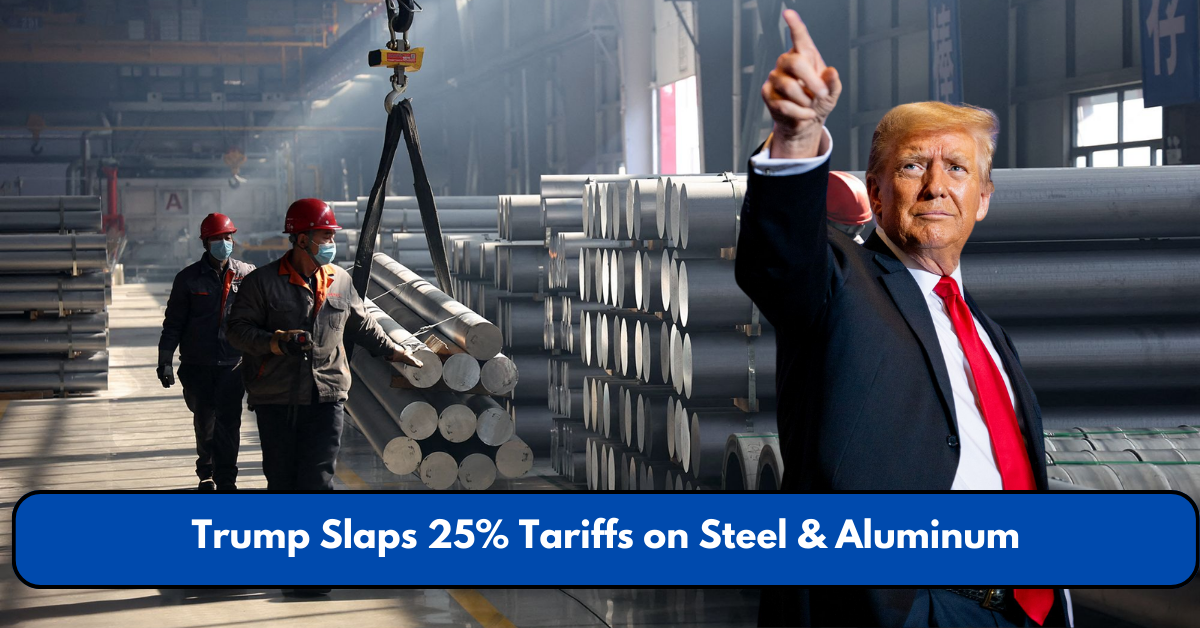 Trump Slaps 25% Tariffs on Steel & Aluminum