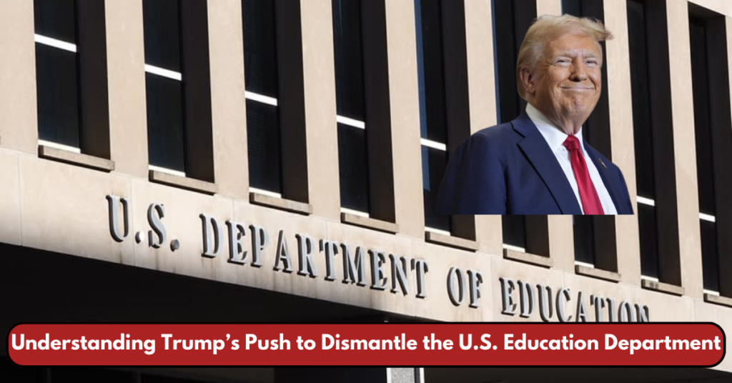 Understanding Trump’s Push to Dismantle the U.S. Education Department